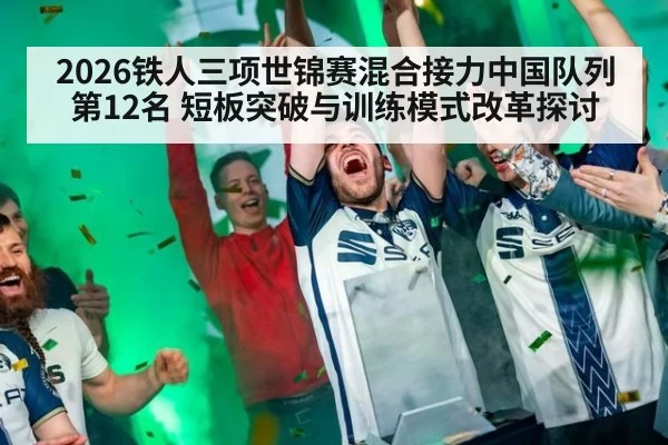 2026铁人三项世锦赛混合接力中国队列第12名 短板突破与训练模式改革探讨